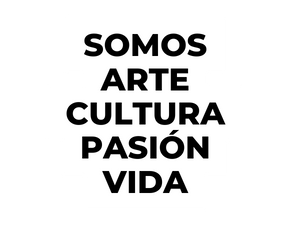 Somos arte, cultura, pasión, vida